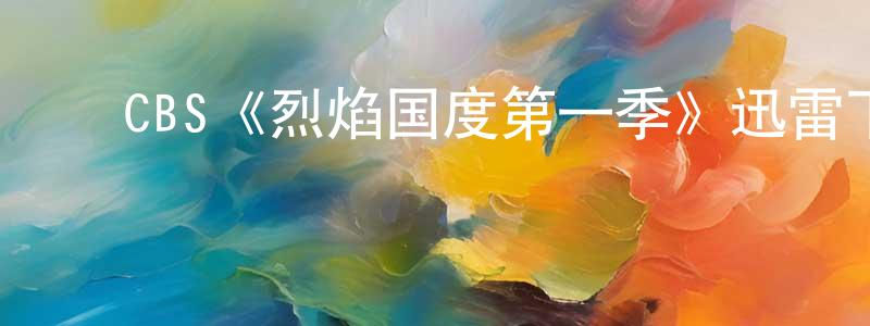 ﻿陈永吉发布﻿CBS《烈焰国度第一季》迅雷下载/在线观看/百度云-都市/情感-美剧天堂